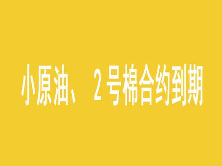 小原油、2号棉合约到期通知！